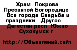 Храм  Покрова Пресвятой Богородице - Все города Свадьба и праздники » Другое   . Дагестан респ.,Южно-Сухокумск г.